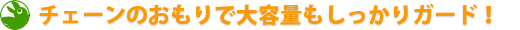 チェーンのおもりで大容量もしっかりガード！