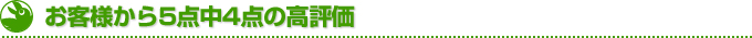 お客様から5点中4点の高評価 